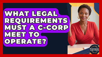 What Legal Requirements Must a C-Corp Meet to Operate? | Business Law Pros News