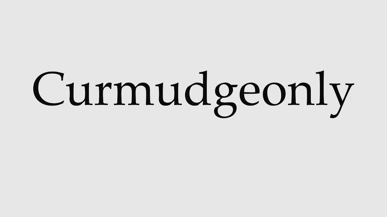 How to Pronounce Curmudgeonly - YouTube