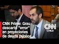 Grau dice que proyección de deuda pública "es consistente y no tiene errores de cálculo" | CNN Prime