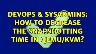 Famous DevOps & SysAdmins: How to decrease the snapshotting time in QEMU/KVM? Wealth