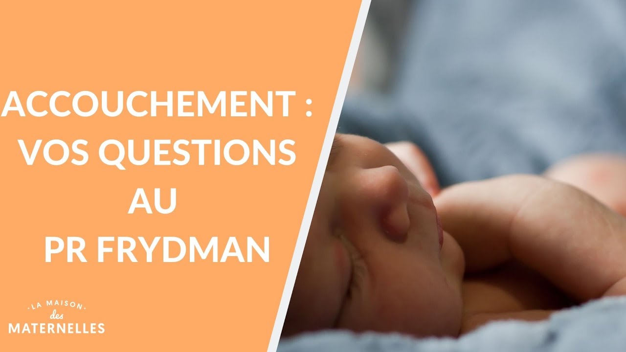 Accouchement : vos questions au professeur Frydman - La Maison des maternelles #LMDM