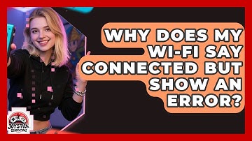 Why Does My Wi-Fi Say Connected But Show An Error? - Joystick Generations