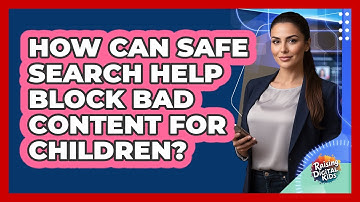 How Can Safe Search Help Block Bad Content For Children? - Raising Digital Kids