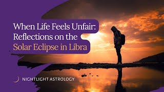When Life Feels Unfair: Reflections on the Solar Eclipse in Libra