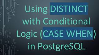 Using DISTINCT with Conditional Logic (CASE WHEN) in PostgreSQL