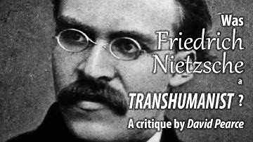 Was Friedrich Nietzsche a Transhumanist? A critique of Nietzsche by David Pearce