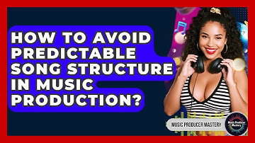 How To Avoid Predictable Song Structure In Music Production? - Music Producer Mastery