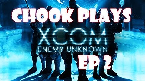 Chook Plays Xcom Enemy Unknown ep 2