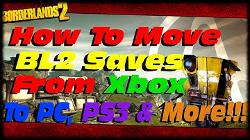 Borderlands 2 How To Move Game Saves Between Xbox 360, PC Steam & PS3 With Gibbed Save Editor!