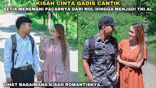 KISAH CINTA GADIS CANTIK YANG TULUS & SETIA MENEMANI PACARNYA DARI NOL HINGGA MENJADI TNI AL !!