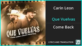 Carin Leon - Que Vuelvas Lyrics English Translation - ft Grupo Frontera - Spanish and English