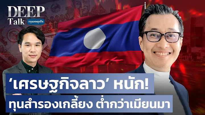 ‘เศรษฐกิจลาว’ หนัก! ทุนสำรองเกลี้ยง ต่ำกว่าเมียนมา | DEEP Talk