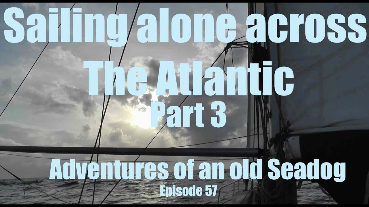 Sailing alone across The Atlantic, Part 3  Adventures of an old Seadog epi57