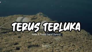 Terus Terluka - Yoda ft Today band | Lirik