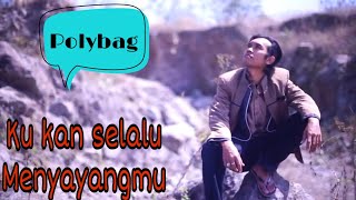 ku kan slalu menyayangmu - polybag band