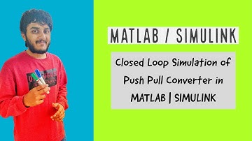 Closed Loop Simulation of Push Pull Converter in MATLAB | SIMULINK