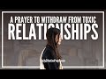 Prayer To Withdraw From Every Toxic Relationship In Your Life