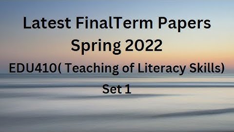 EDU410 (Teaching of Literacy Skills) Final Term Paper Spring 2022 - Set 1