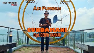 CUNDAMANI - DENNY CAKNAN | Adi Purwan Cover | sayang titip rogoku titip roso tresnoku