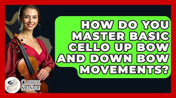 How Do You Master Basic Cello Up Bow And Down Bow Movements? - Classical Serenade