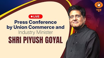 LIVE | Press Conference by Union Commerce and Industry Minister Shri Piyush Goyal