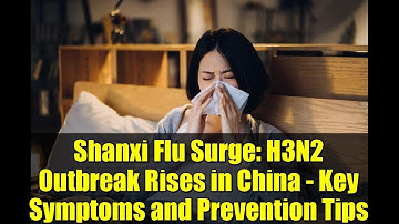 Shanxi Flu Surge: H3N2 Outbreak Rises in China - Key Symptoms and Prevention Tips