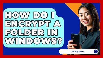 How Do I Encrypt A Folder In Windows? - Be App Savvy