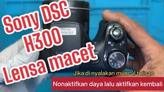 Sony Dsc H300 Lensa macet gak bisa keluar,muncul tulisan nonaktifkan lalu aktifkan kembali