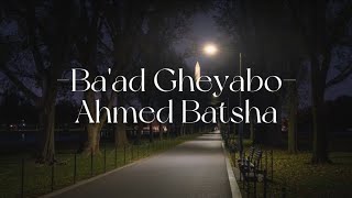 Ba'ad Gheyabo _ Ahmed Batsha ||بعد غيابه Lirik   Terjemahan