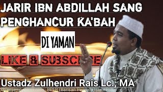 Sahabat Jarir bin Abdullah al Bajali ra sang penghancur ka'bah  - Ustadz Dr. Zulhendri Rais Lc., MA.