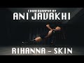 RIHANNA SKIN | CHOREOGRAPHY BY ANI JAVAKHI