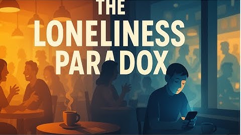 The Psychology of Loneliness  | Why We Feel Disconnected