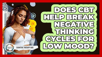 Does CBT Help Break Negative Thinking Cycles For Low Mood? - Cognitive Therapy Hub