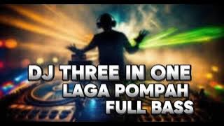 DJ THREE IN ONE LAGA POMPAH FULLL BASS