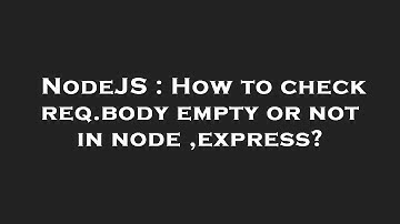 NodeJS : How to check req.body empty or not in node ,express?