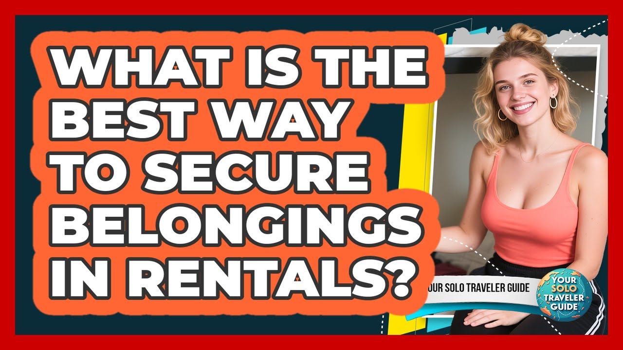 What Is The Best Way To Secure Belongings In Rentals?