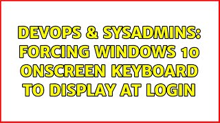 DevOps & SysAdmins: Forcing Windows 10 Onscreen keyboard to display at login Wealth