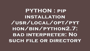 PYTHON : pip installation /usr/local/opt/python/bin/python2.7: bad interpreter: No such file or dire
