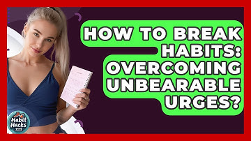 How To Break Habits: Overcoming Unbearable Urges? - Habit Hacks Hub
