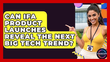 Can IFA Product Launches Reveal The Next Big Tech Trend? - Conventions Network