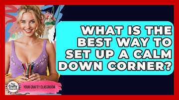 What Is The Best Way To Set Up A Calm Down Corner? - Your Crafty Classroom