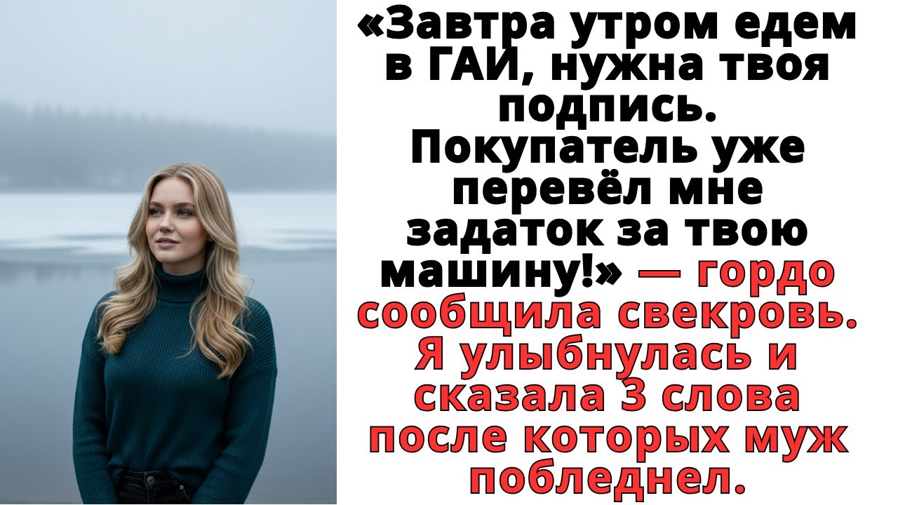Едем в ГАИ, нужна твоя подпись. Покупатель уже перевел мне задаток за твою машину! Сообщила свекровь
