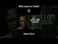 Why Learn to Code? - Part 3