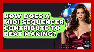 How Does A MIDI Sequencer Contribute To Beat Making? - The Musician Encyclopedia