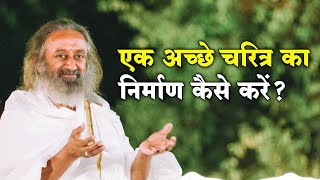 एक अच्छे चरित्र का निर्माण कैसे करें? | Gurudev Hindi