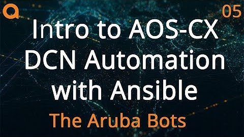 Intro to AOS-CX DCN Automation with Ansible - HPE Aruba Networks Bots Ansible Series 05