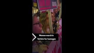 Women march in Tel Aviv for hostages