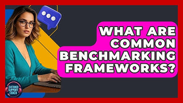 What Are Common Benchmarking Frameworks? - Customer Support Coach