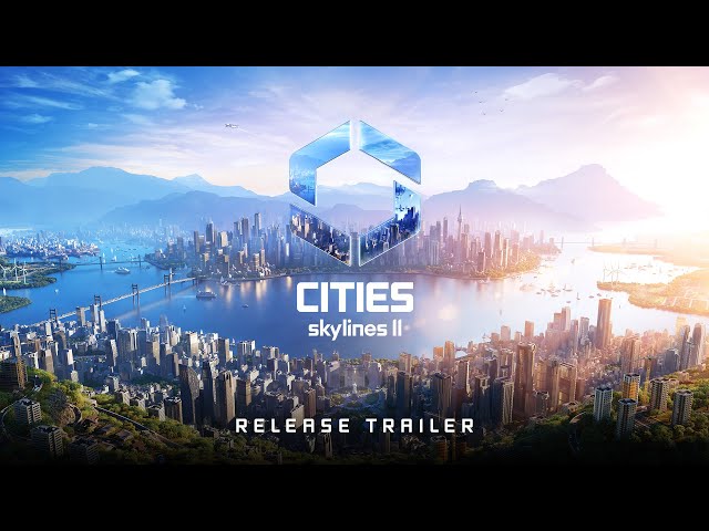 Official Release Trailer | OUT NOW I Cities: Skylines II class=