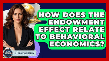 How Does The Endowment Effect Relate To Behavioral Economics? - All About Capitalism
